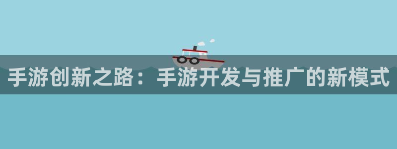 巅峰国际登录：手游创新之路：手游开发与推广的新模式