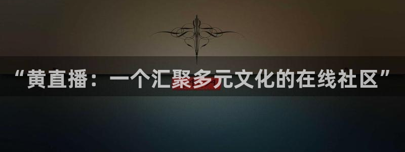 火凤足球直播：“黄直播：一个汇聚多元文化的在线社区”