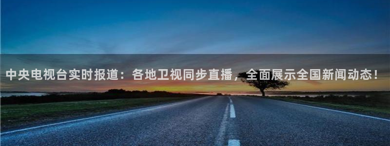 火凤直播体育直播：中央电视台实时报道：各地卫视同步直播，全面展示全国新闻动态！
